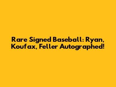 Rare Signed Baseball: Ryan, Koufax, Feller Autographed!