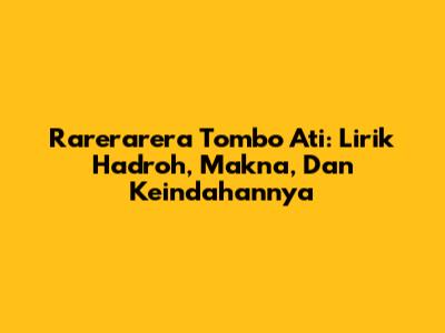 Rarerarera Tombo Ati: Lirik Hadroh, Makna, Dan Keindahannya