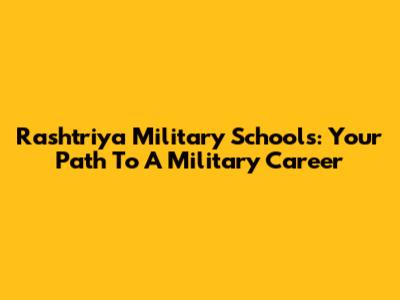 Rashtriya Military Schools: Your Path To A Military Career