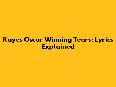 Raye's Oscar Winning Tears: Lyrics Explained