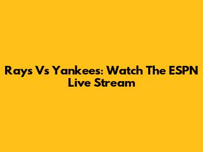 Rays Vs Yankees: Watch The ESPN Live Stream