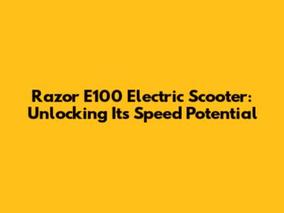 Razor E100 Electric Scooter: Unlocking Its Speed Potential