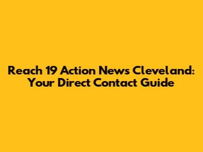 Reach 19 Action News Cleveland: Your Direct Contact Guide