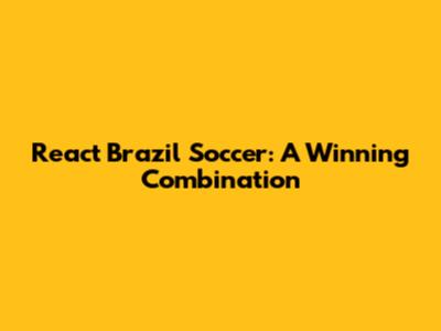React Brazil Soccer: A Winning Combination