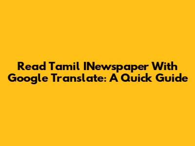 Read Tamil INewspaper With Google Translate: A Quick Guide