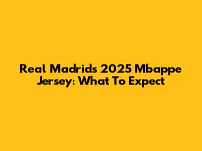 Real Madrid's 2025 Mbappe Jersey: What To Expect