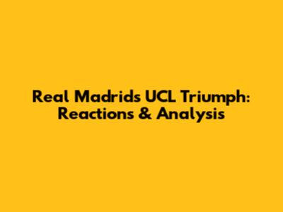 Real Madrid's UCL Triumph: Reactions & Analysis