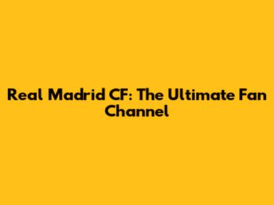 Real Madrid CF: The Ultimate Fan Channel