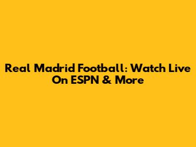 Real Madrid Football: Watch Live On ESPN & More
