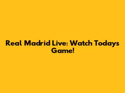 Real Madrid Live: Watch Today's Game!