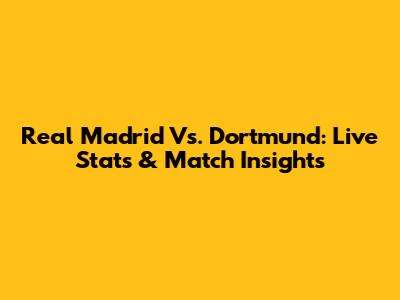 Real Madrid Vs. Dortmund: Live Stats & Match Insights