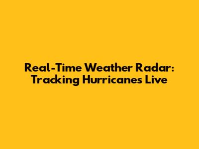Real-Time Weather Radar: Tracking Hurricanes Live