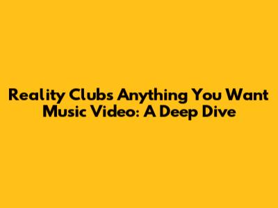Reality Club's 'Anything You Want' Music Video: A Deep Dive