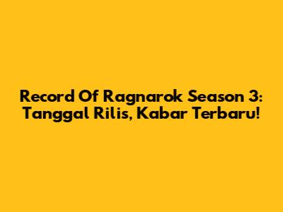 Record Of Ragnarok Season 3: Tanggal Rilis, Kabar Terbaru!