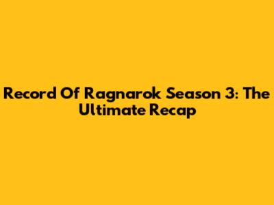 Record Of Ragnarok Season 3: The Ultimate Recap