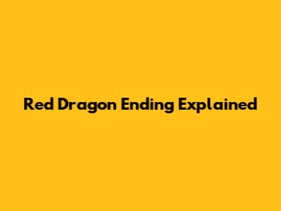 Red Dragon Ending Explained