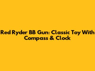 Red Ryder BB Gun: Classic Toy With Compass & Clock