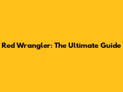 Red Wrangler: The Ultimate Guide