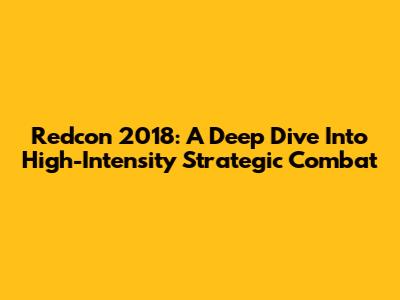 Redcon 2018: A Deep Dive Into High-Intensity Strategic Combat