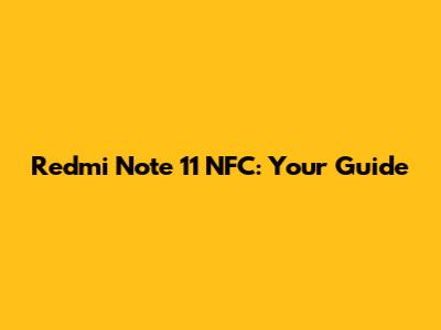 Redmi Note 11 NFC: Your Guide