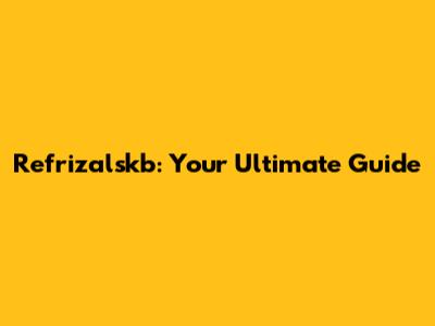Refrizalskb: Your Ultimate Guide