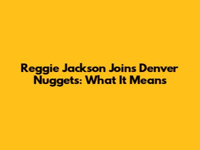 Reggie Jackson Joins Denver Nuggets: What It Means