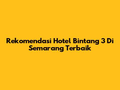 Rekomendasi Hotel Bintang 3 Di Semarang Terbaik