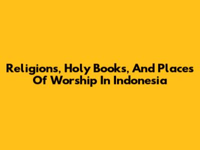 Religions, Holy Books, And Places Of Worship In Indonesia