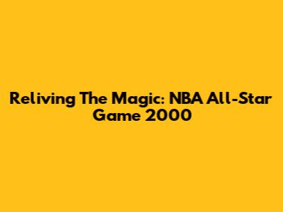 Reliving The Magic: NBA All-Star Game 2000