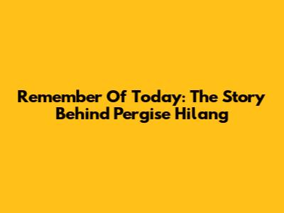 Remember Of Today: The Story Behind 'Pergise Hilang'