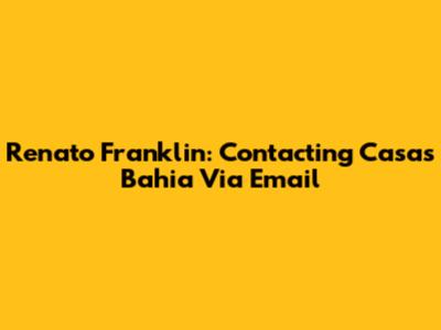 Renato Franklin: Contacting Casas Bahia Via Email