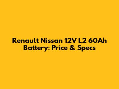 Renault Nissan 12V L2 60Ah Battery: Price & Specs
