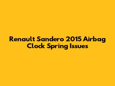Renault Sandero 2015 Airbag Clock Spring Issues