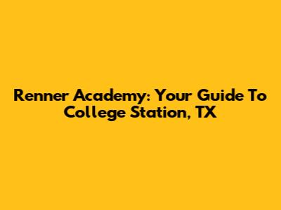 Renner Academy: Your Guide To College Station, TX