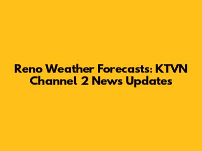 Reno Weather Forecasts: KTVN Channel 2 News Updates