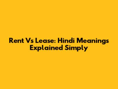 Rent Vs Lease: Hindi Meanings Explained Simply