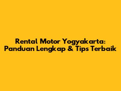 Rental Motor Yogyakarta: Panduan Lengkap & Tips Terbaik