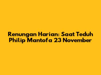 Renungan Harian: Saat Teduh Philip Mantofa 23 November