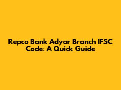 Repco Bank Adyar Branch IFSC Code: A Quick Guide