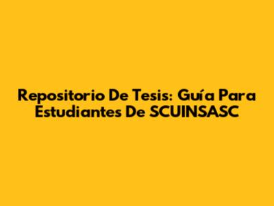 Repositorio De Tesis: Guía Para Estudiantes De SCUINSASC