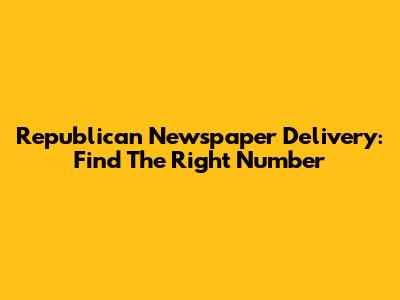 Republican Newspaper Delivery: Find The Right Number