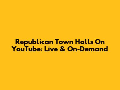 Republican Town Halls On YouTube: Live & On-Demand