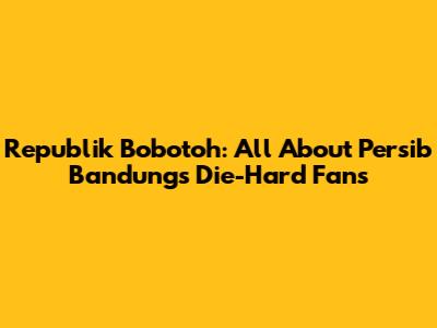 Republik Bobotoh: All About Persib Bandung's Die-Hard Fans