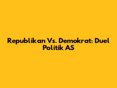 Republikan Vs. Demokrat: Duel Politik AS