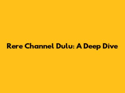 Rere Channel Dulu: A Deep Dive