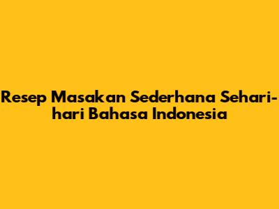Resep Masakan Sederhana Sehari-hari Bahasa Indonesia
