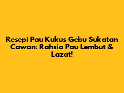 Resepi Pau Kukus Gebu Sukatan Cawan: Rahsia Pau Lembut & Lazat!