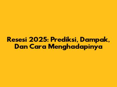 Resesi 2025: Prediksi, Dampak, Dan Cara Menghadapinya