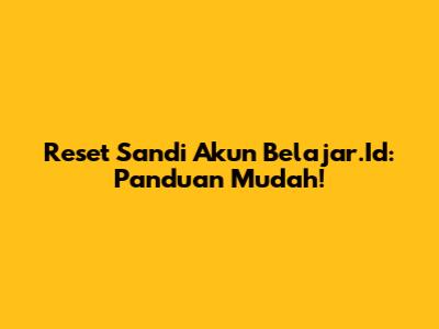 Reset Sandi Akun Belajar.Id: Panduan Mudah!