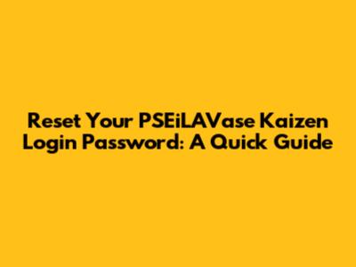 Reset Your PSEiLAVase Kaizen Login Password: A Quick Guide